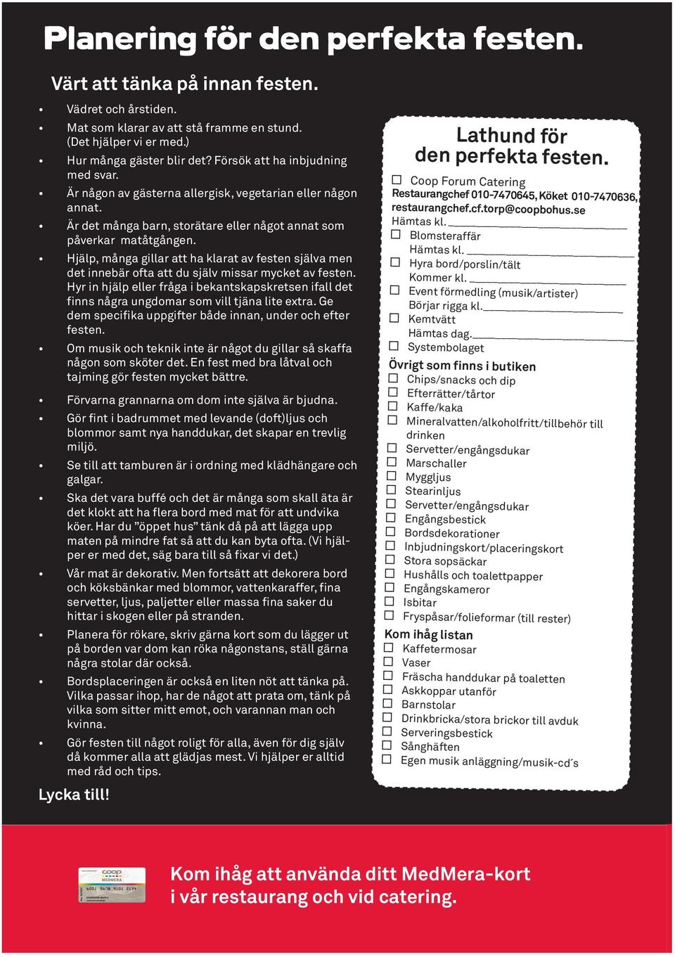 Hjälp, många gillar att ha klarat av festen själva men det innebär ofta att du själv missar mycket av festen.