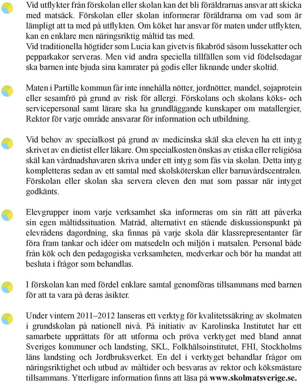 Men vid andra speciella tillfällen som vid födelsedagar ska barnen inte bjuda sina kamrater på godis eller liknande under skoltid.