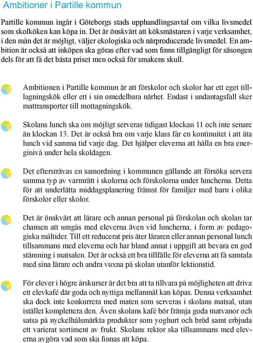 En ambition är också att inköpen ska göras efter vad som finns tillgängligt för säsongen dels för att få det bästa priset men också för smakens skull.