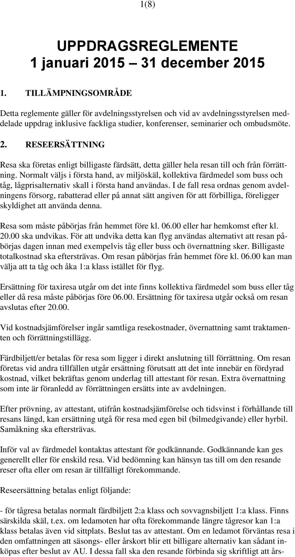 RESEERSÄTTNING Resa ska företas enligt billigaste färdsätt, detta gäller hela resan till och från förrättning.