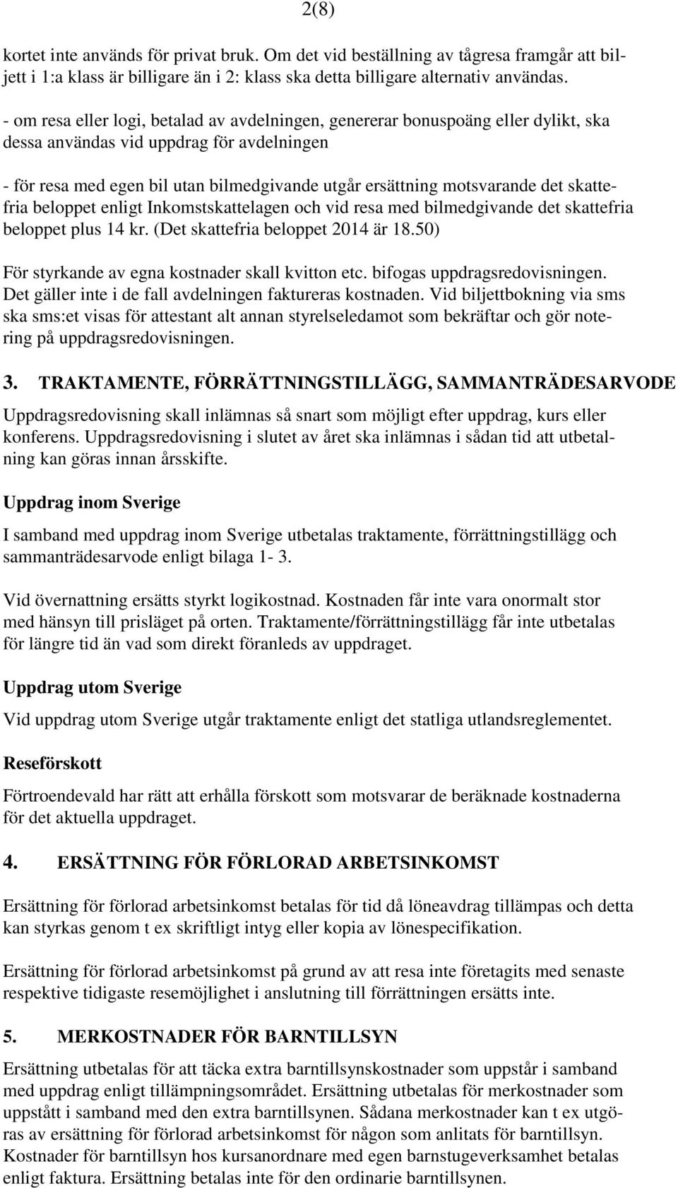 det skattefria beloppet enligt Inkomstskattelagen och vid resa med bilmedgivande det skattefria beloppet plus 14 kr. (Det skattefria beloppet 2014 är 18.