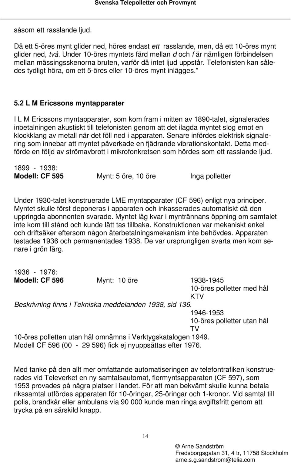 Telefonisten kan således tydligt höra, om ett 5-