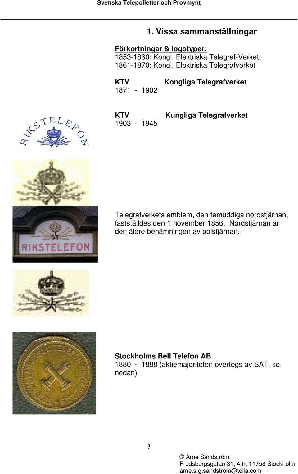 Elektriska Telegrafverket KTV 1871-1902 Kongliga Telegrafverket KTV 1903-1945 Kungliga Telegrafverket