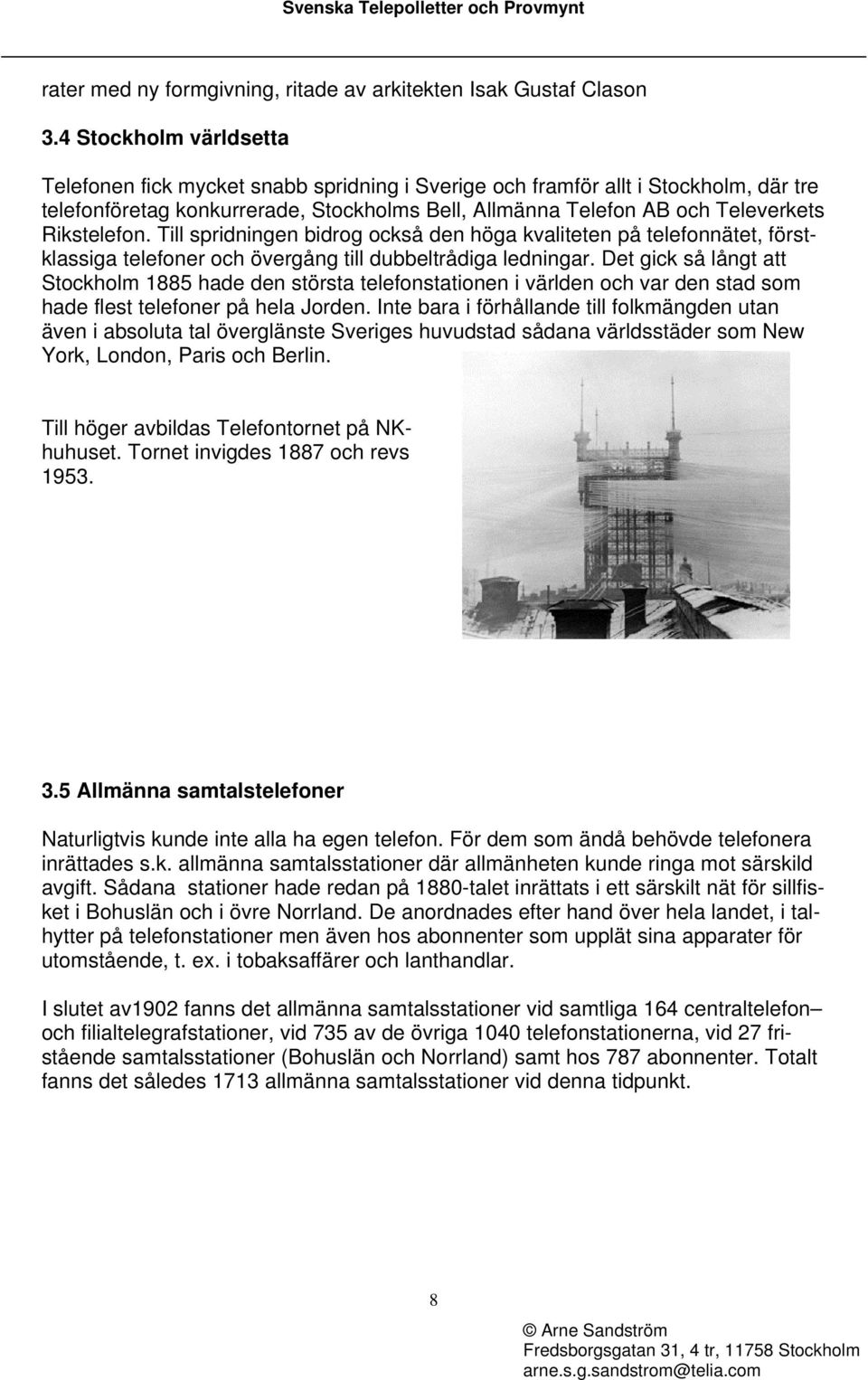Rikstelefon. Till spridningen bidrog också den höga kvaliteten på telefonnätet, förstklassiga telefoner och övergång till dubbeltrådiga ledningar.
