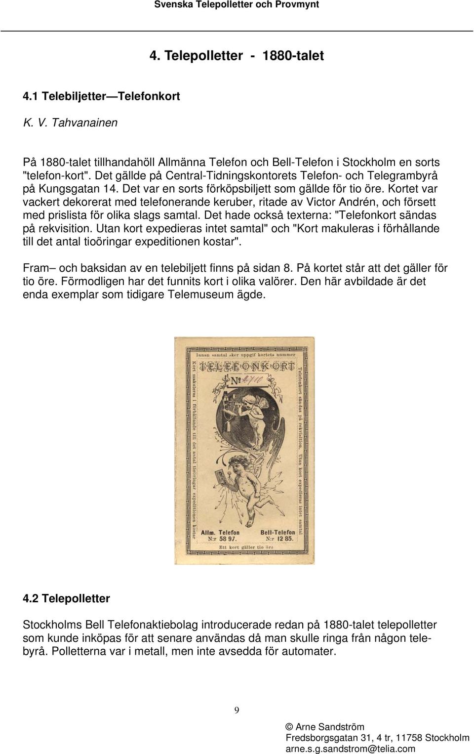 Kortet var vackert dekorerat med telefonerande keruber, ritade av Victor Andrén, och försett med prislista för olika slags samtal. Det hade också texterna: "Telefonkort sändas på rekvisition.
