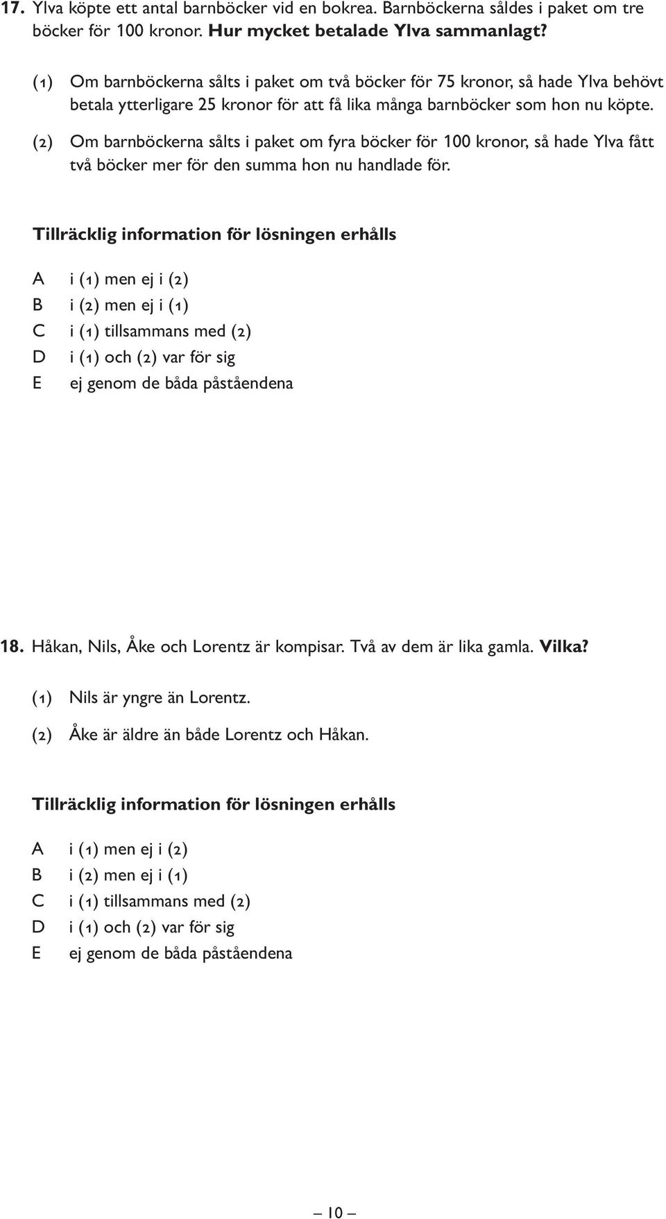 hon nu köpte. (2) Om barnböckerna sålts i paket om fyra böcker för 100 kronor, så hade Ylva fått två böcker mer för den summa hon nu handlade för. 18.