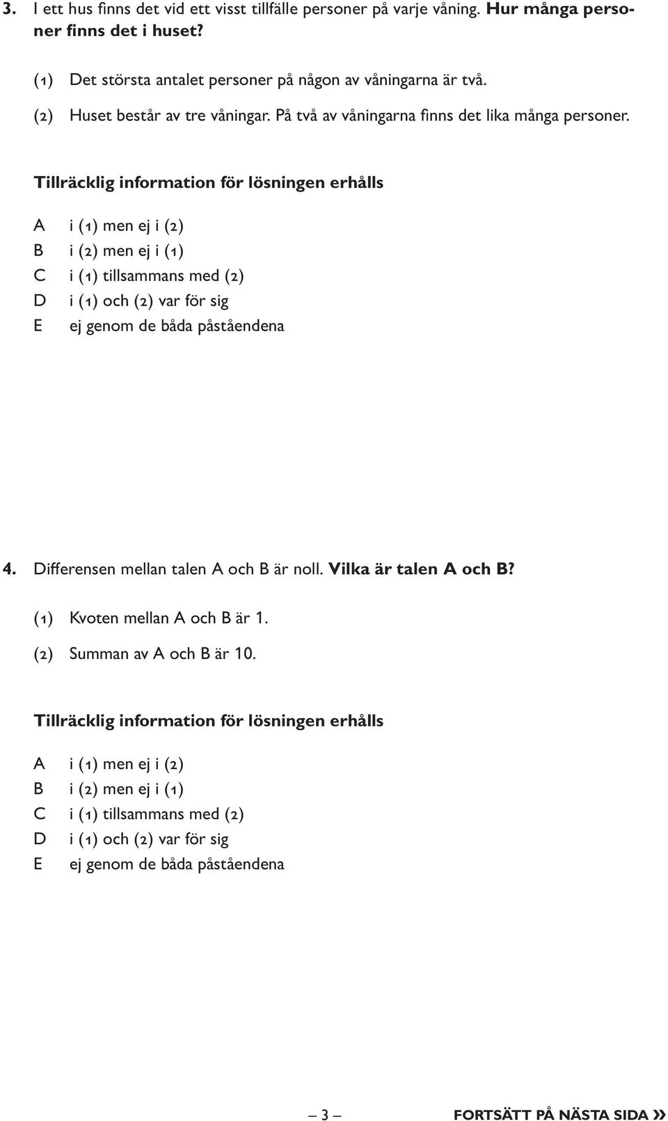 (2) Huset består av tre våningar. På två av våningarna fi nns det lika många personer. 4.
