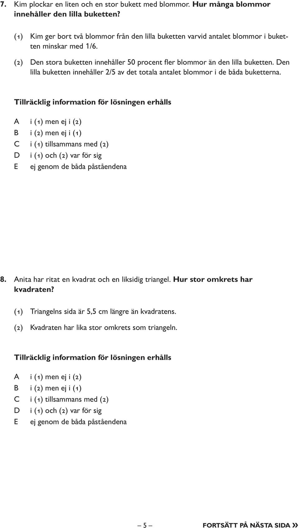 (2) Den stora buketten innehåller 50 procent fl er blommor än den lilla buketten.