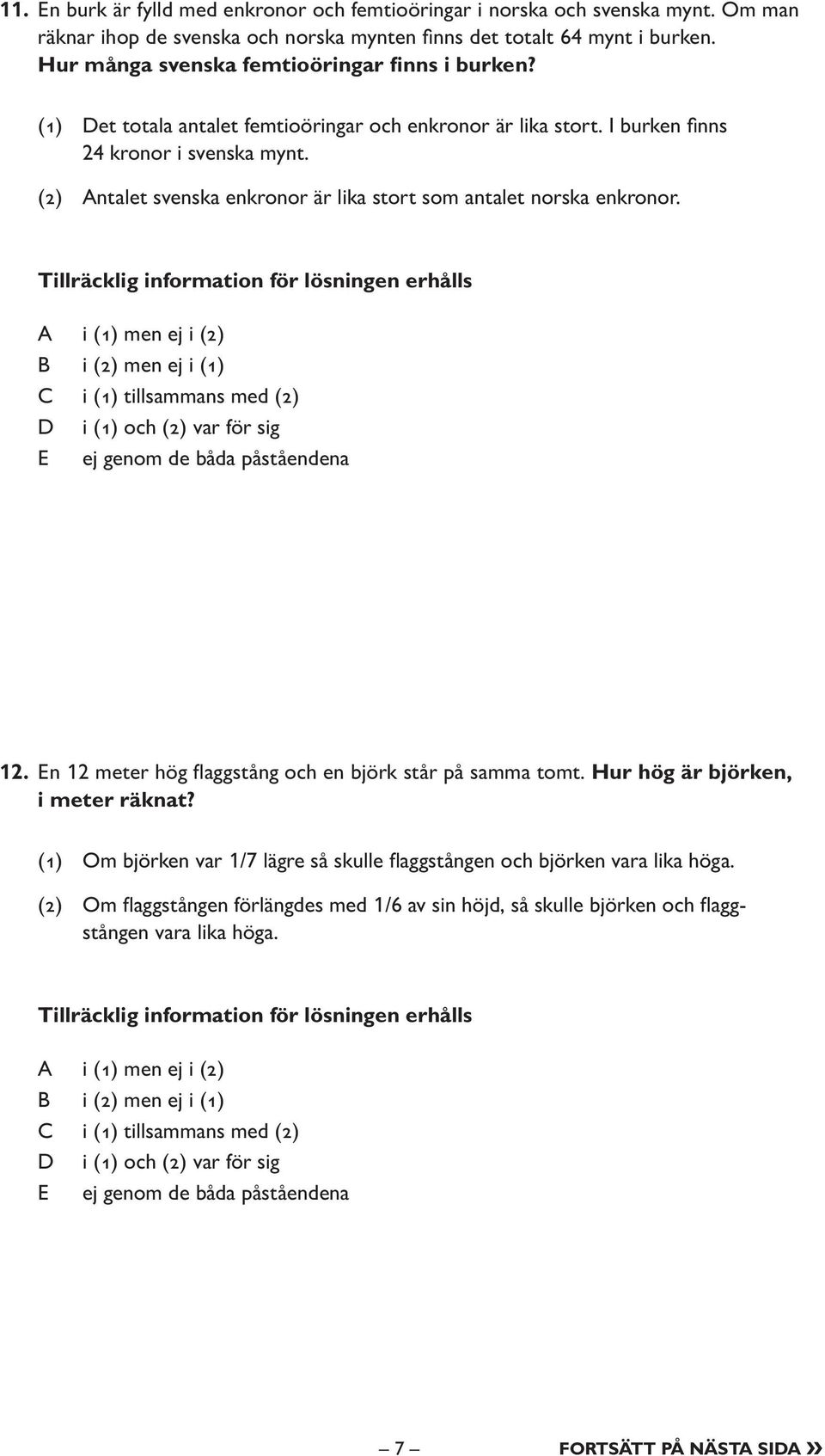(2) Antalet svenska enkronor är lika stort som antalet norska enkronor. 12. En 12 meter hög fl aggstång och en björk står på samma tomt. Hur hög är björken, i meter räknat?