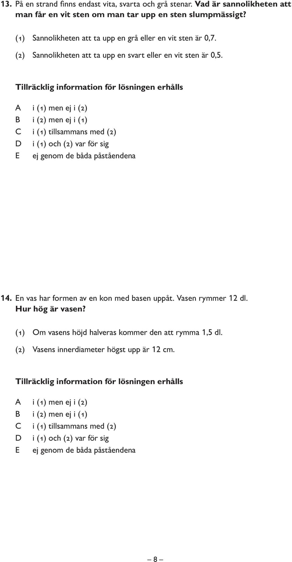 (1) Sannolikheten att ta upp en grå eller en vit sten är 0,7.