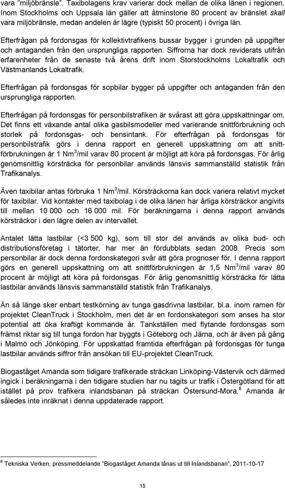 Efterfrågan på fordonsgas för kollektivtrafikens bussar bygger i grunden på uppgifter och antaganden från den ursprungliga rapporten.