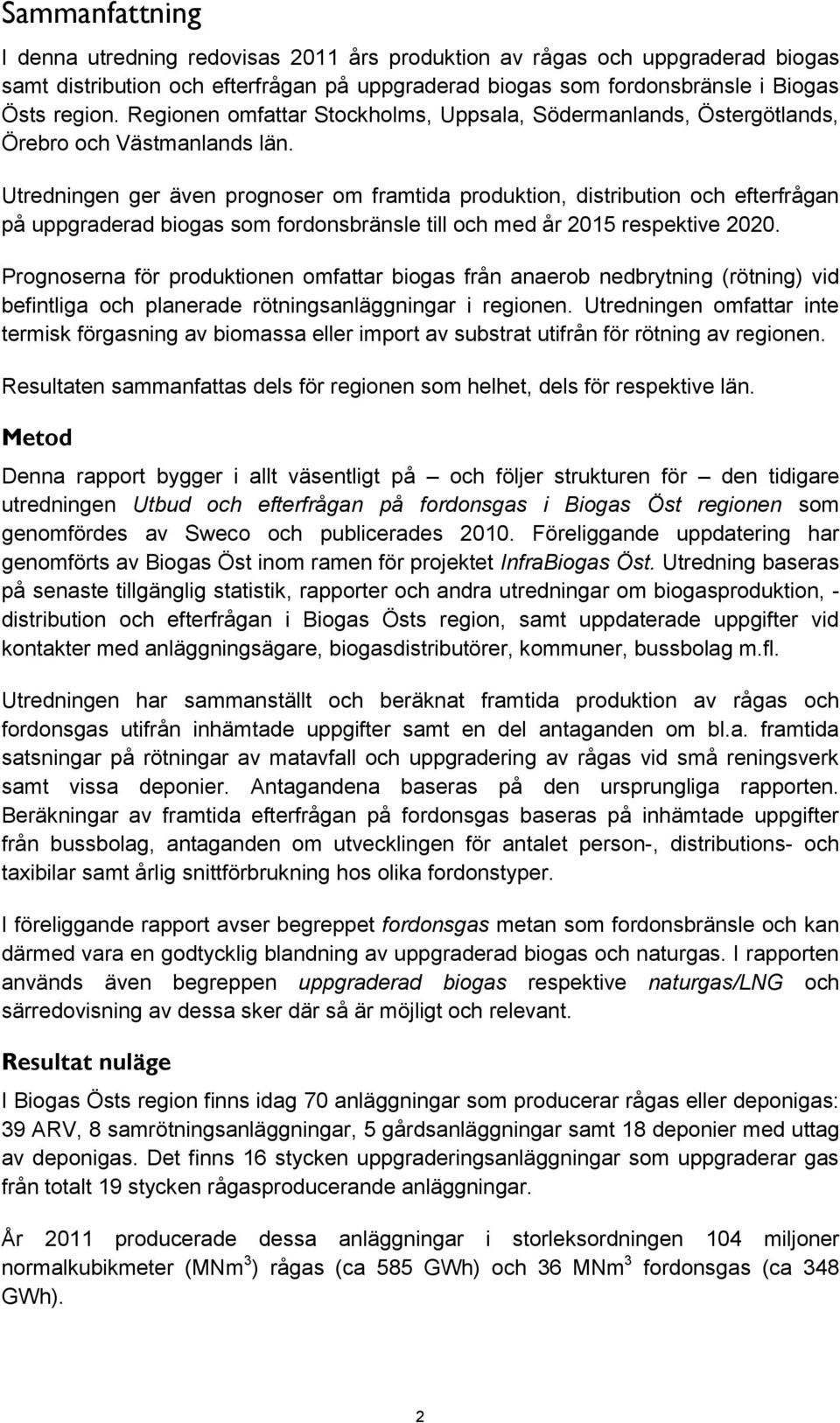 Utredningen ger även prognoser om framtida produktion, distribution och efterfrågan på uppgraderad biogas som fordonsbränsle till och med år 2015 respektive 2020.