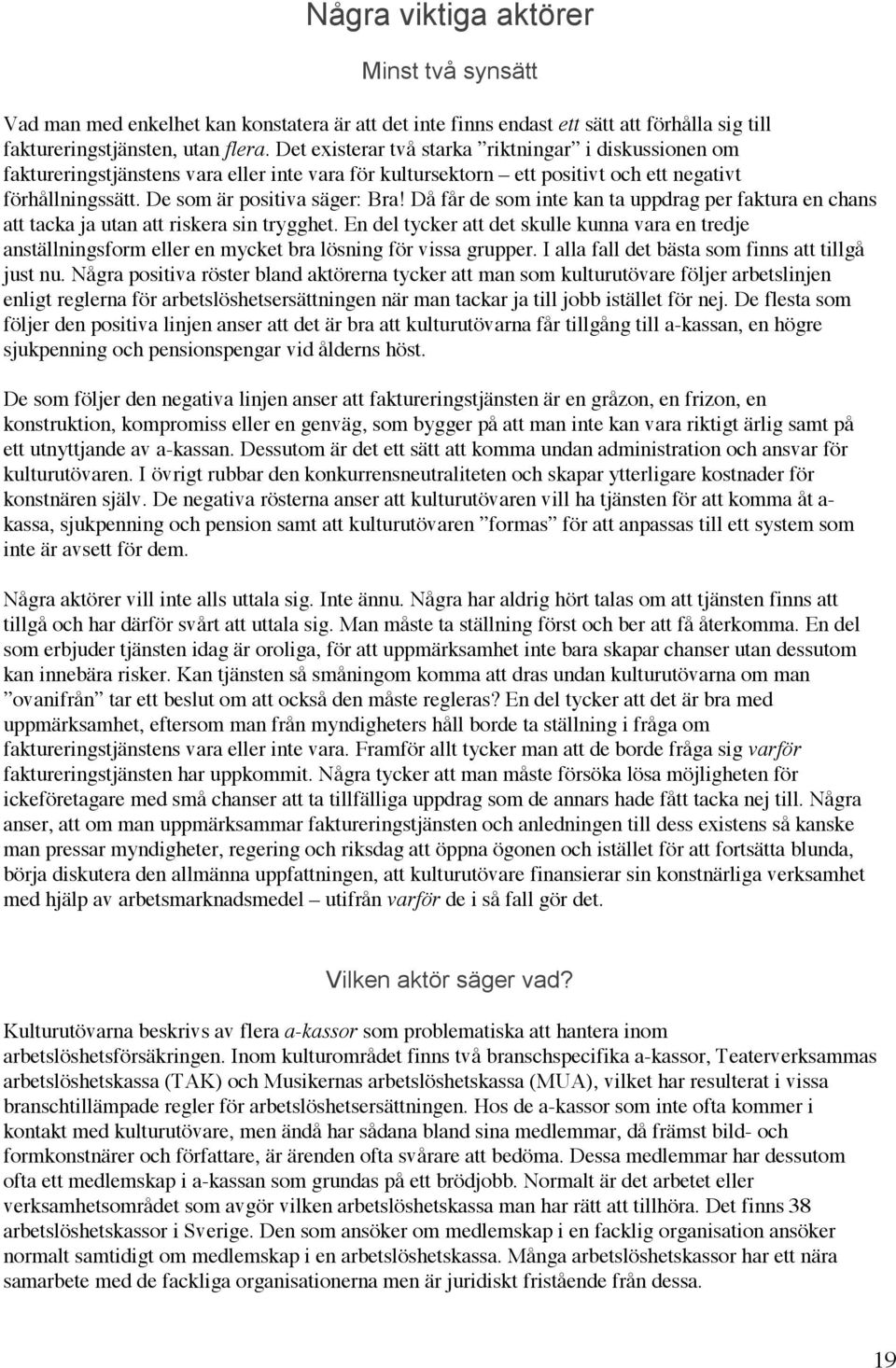 Då får de som inte kan ta uppdrag per faktura en chans att tacka ja utan att riskera sin trygghet.