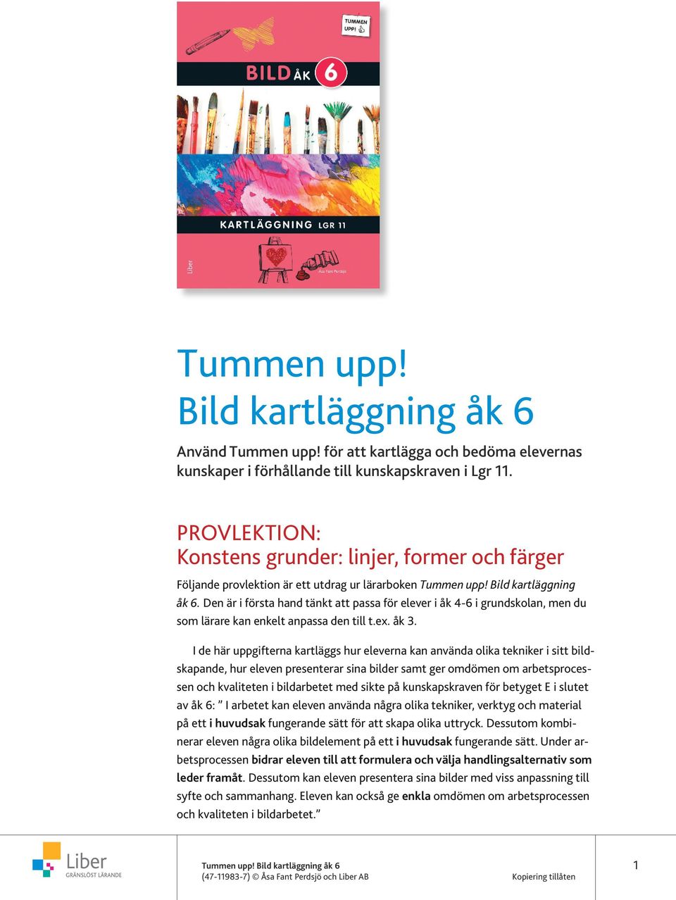 Den är i första hand tänkt att passa för elever i åk 4-6 i grundskolan, men du som lärare kan enkelt anpassa den till t.ex. åk 3.