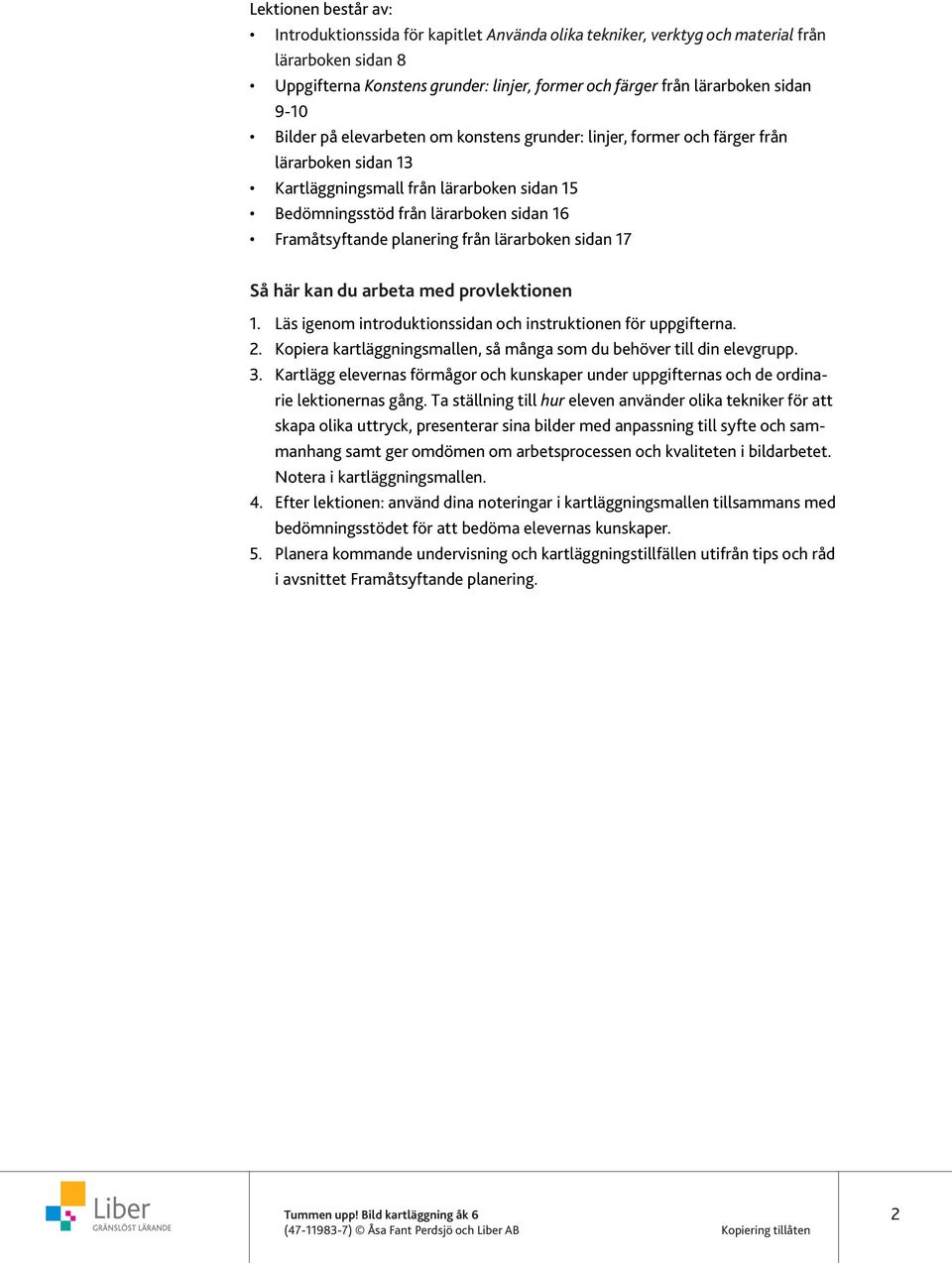 planering från lärarboken sidan 17 Så här kan du arbeta med provlektionen 1. Läs igenom introduktionssidan och instruktionen för uppgifterna. 2.