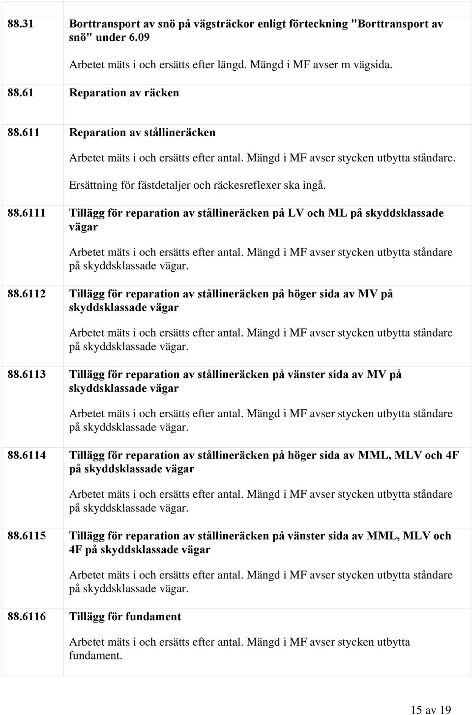 6111 Tillägg för reparation av stållineräcken på LV och ML på skyddsklassade vägar Arbetet mäts i och ersätts efter antal. Mängd i MF avser stycken utbytta ståndare på 88.