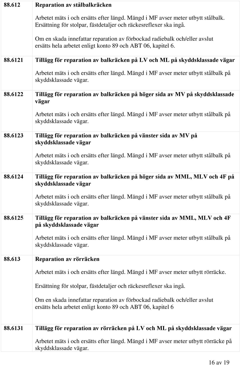 6121 Tillägg för reparation av balkräcken på LV och ML på skyddsklassade vägar Arbetet mäts i och ersätts efter längd. Mängd i MF avser meter utbytt stålbalk på 88.