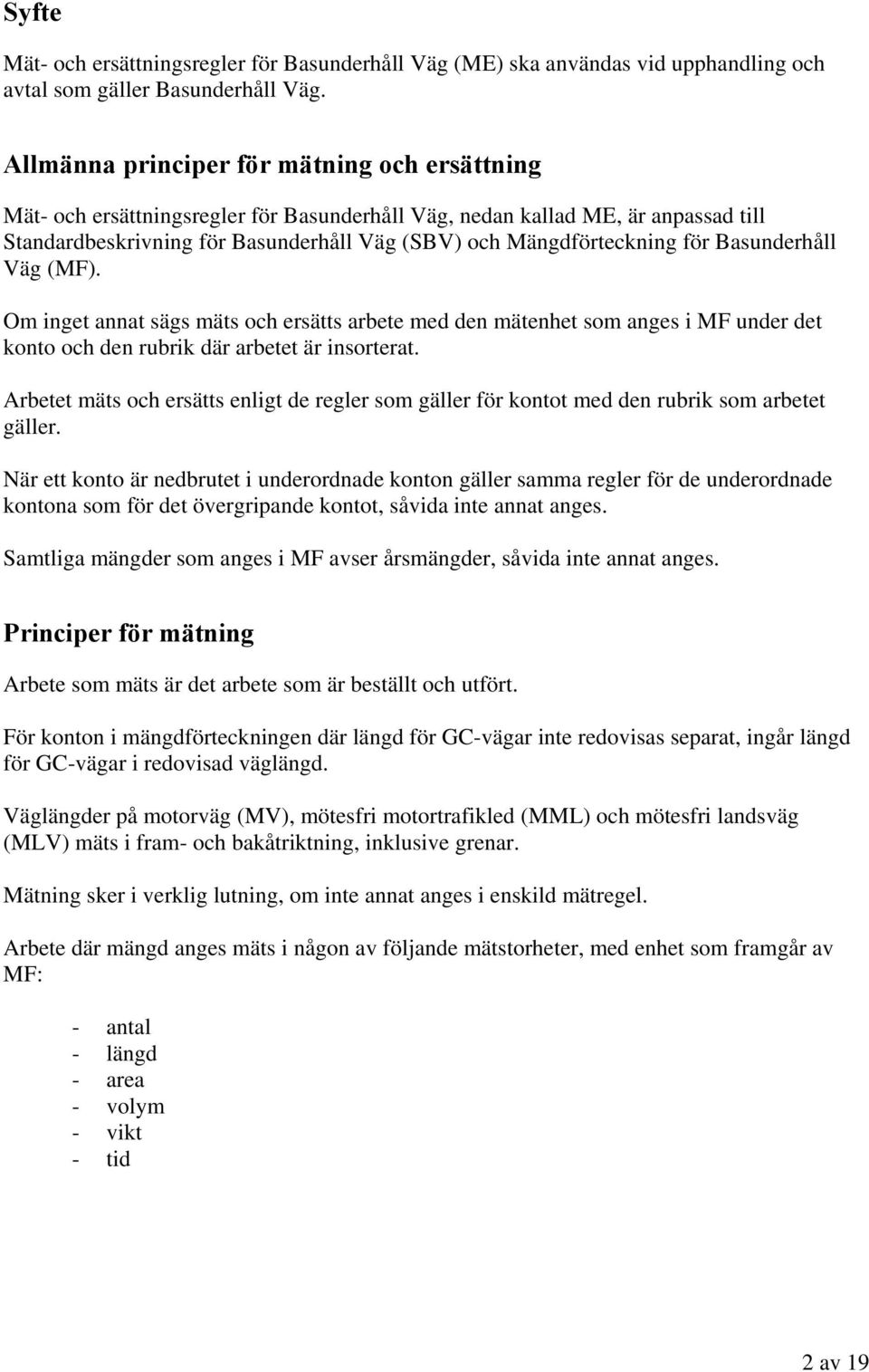 för Basunderhåll Väg (MF). Om inget annat sägs mäts och ersätts arbete med den mätenhet som anges i MF under det konto och den rubrik där arbetet är insorterat.