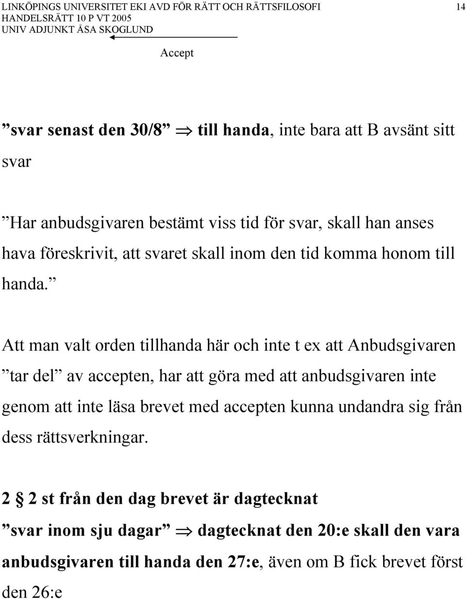 Att man valt orden tillhanda här och inte t ex att Anbudsgivaren tar del av accepten, har att göra med att anbudsgivaren inte genom att inte läsa