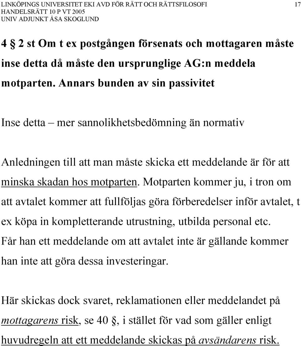 Motparten kommer ju, i tron om att avtalet kommer att fullföljas göra förberedelser inför avtalet, t ex köpa in kompletterande utrustning, utbilda personal etc.