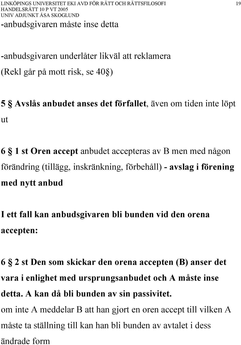 anbudsgivaren bli bunden vid den orena accepten: 6 2 st Den som skickar den orena accepten (B) anser det vara i enlighet med ursprungsanbudet och A måste inse detta.