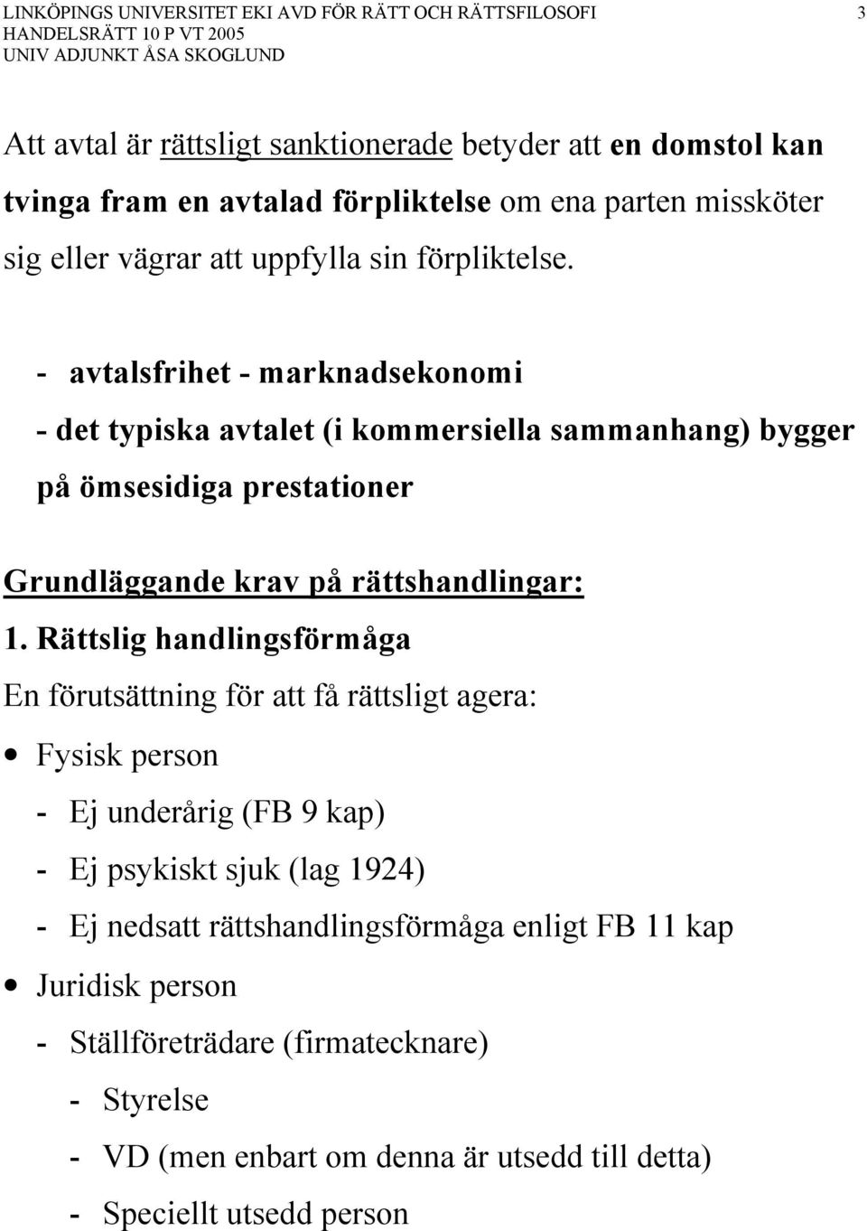 - avtalsfrihet - marknadsekonomi - det typiska avtalet (i kommersiella sammanhang) bygger på ömsesidiga prestationer Grundläggande krav på rättshandlingar: 1.