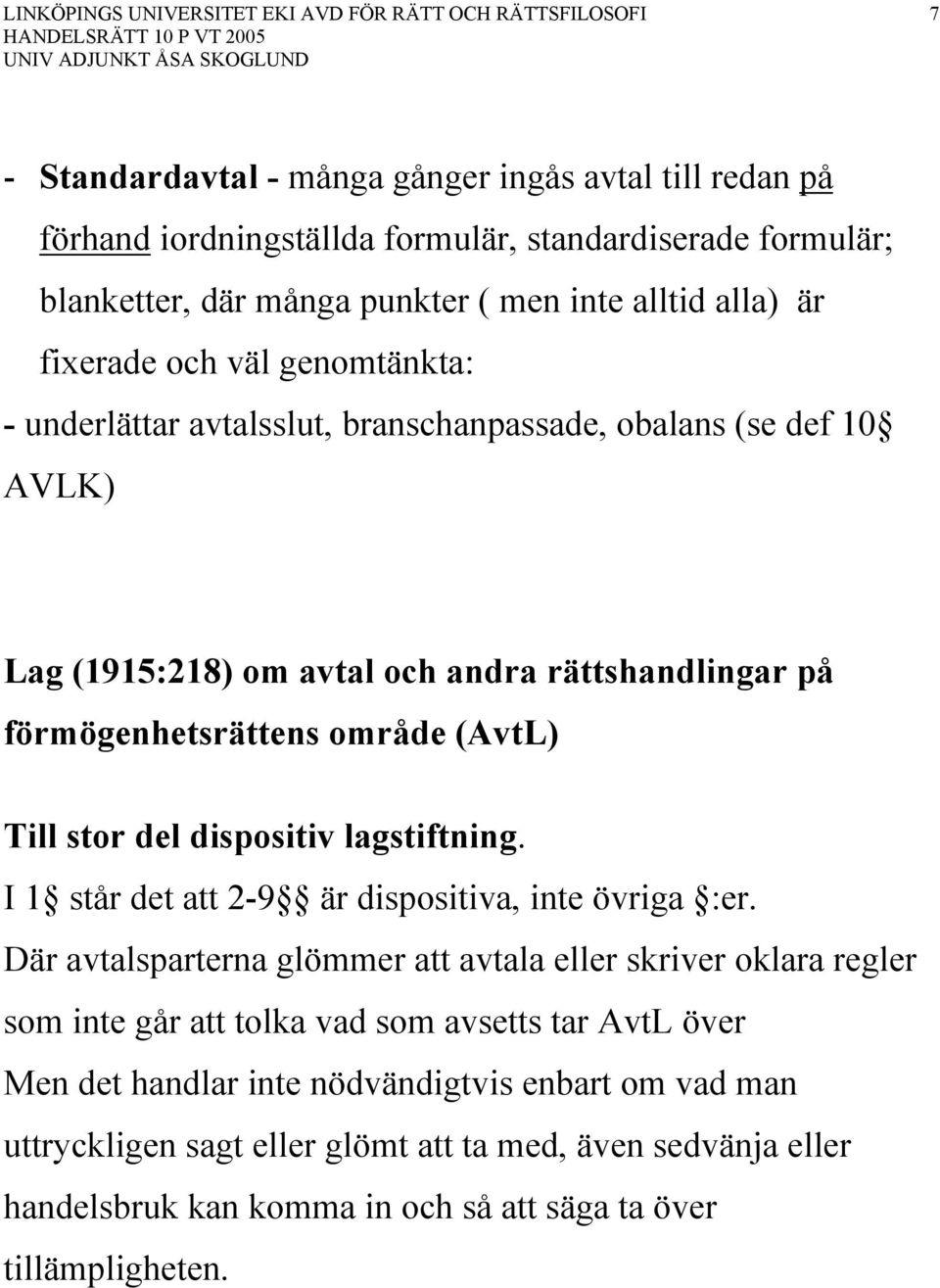 dispositiv lagstiftning. I 1 står det att 2-9 är dispositiva, inte övriga :er.