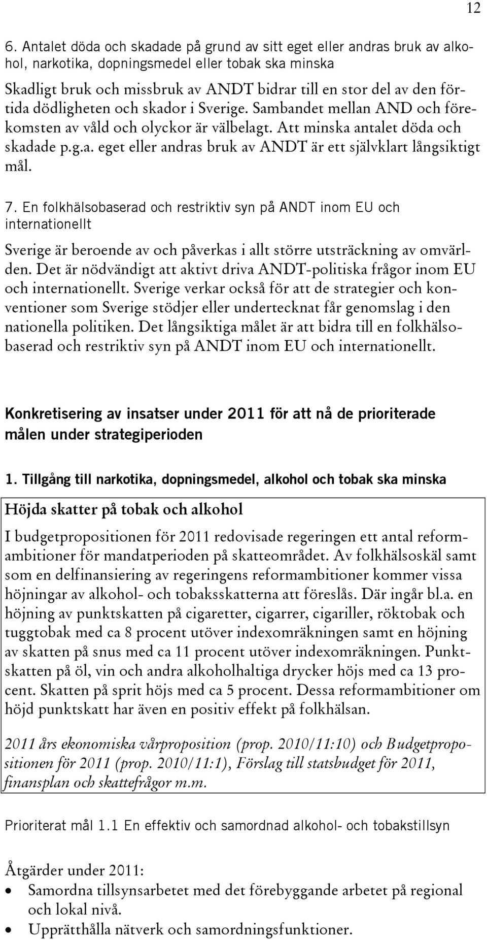 12 7. En folkhälsobaserad och restriktiv syn på ANDT inom EU och internationellt Sverige är beroende av och påverkas i allt större utsträckning av omvärlden.