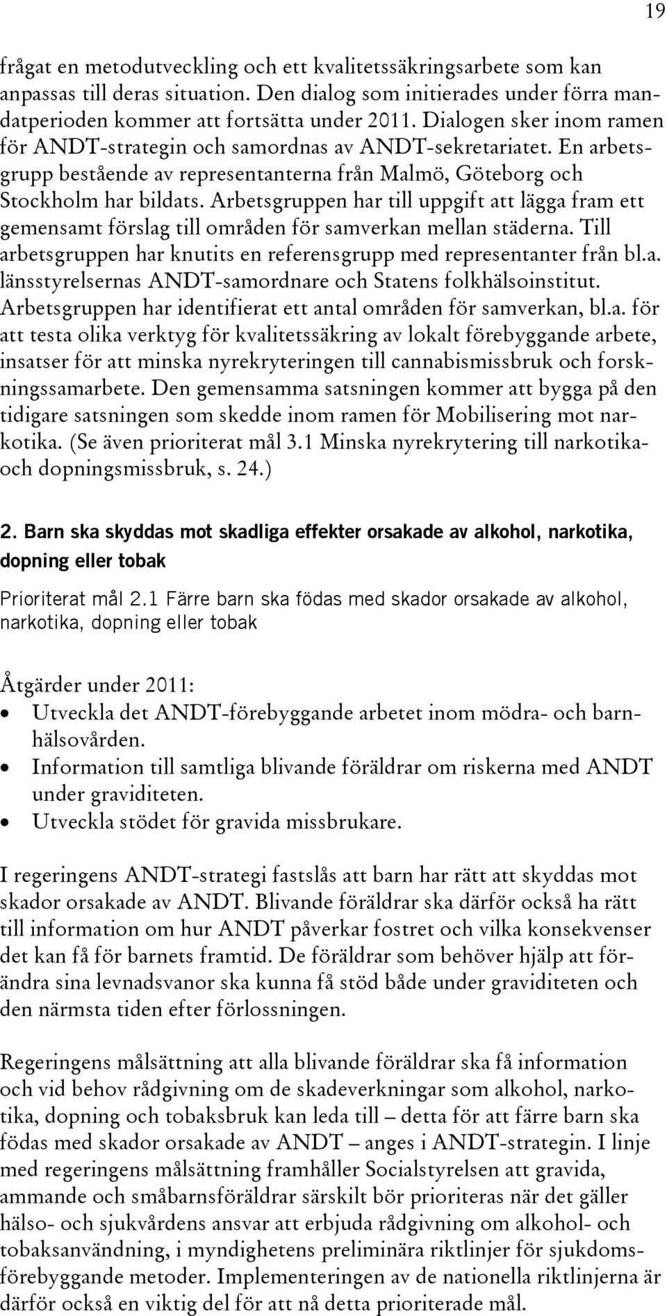 Arbetsgruppen har till uppgift att lägga fram ett gemensamt förslag till områden för samverkan mellan städerna. Till arbetsgruppen har knutits en referensgrupp med representanter från bl.a. länsstyrelsernas ANDT-samordnare och Statens folkhälsoinstitut.