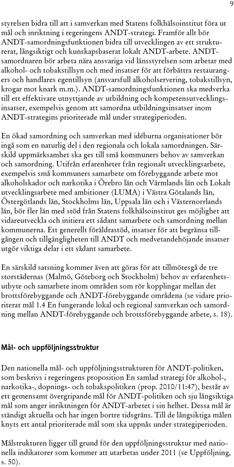 ANDTsamordnaren bör arbeta nära ansvariga vid länsstyrelsen som arbetar med alkohol- och tobakstillsyn och med insatser för att förbättra restaurangers och handlares egentillsyn (ansvarsfull