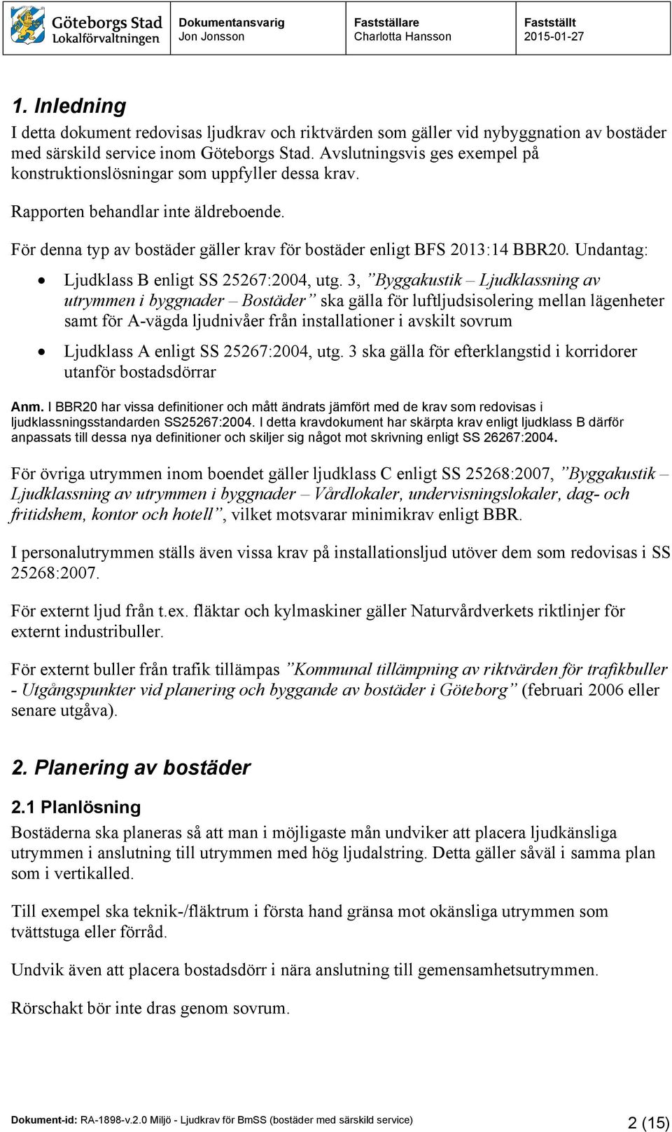 Undantag: Ljudklass B enligt SS 25267:2004, utg.