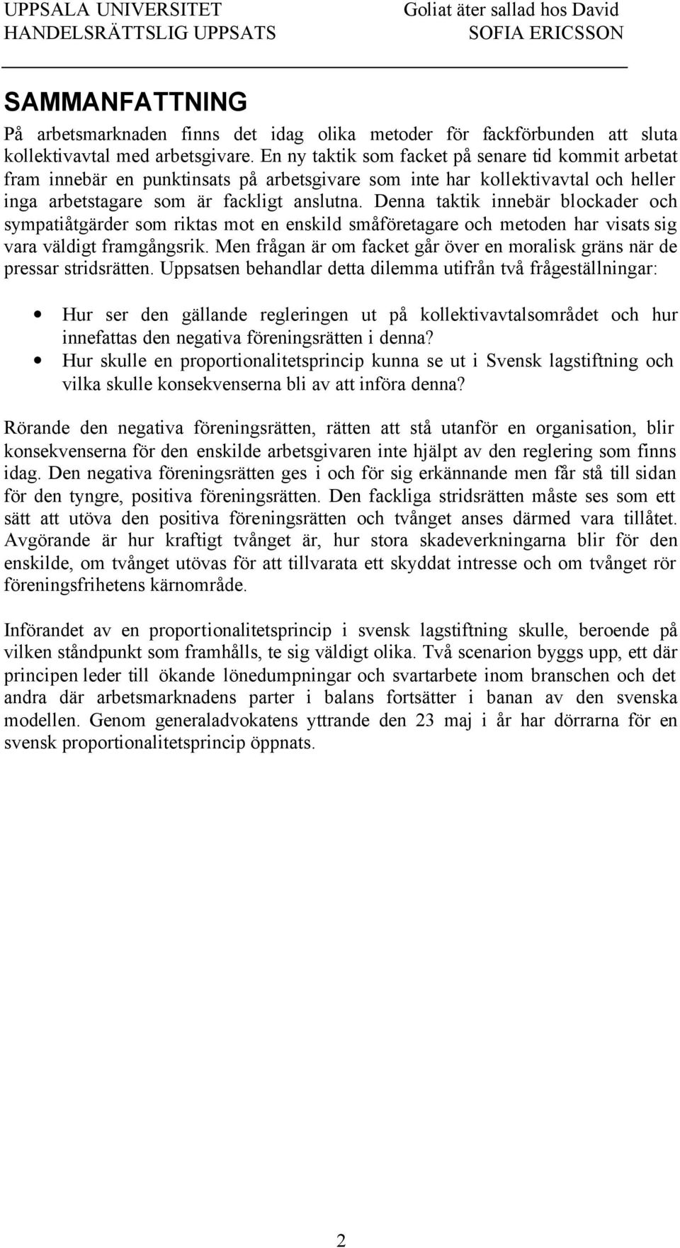 Denna taktik innebär blockader och sympatiåtgärder som riktas mot en enskild småföretagare och metoden har visats sig vara väldigt framgångsrik.