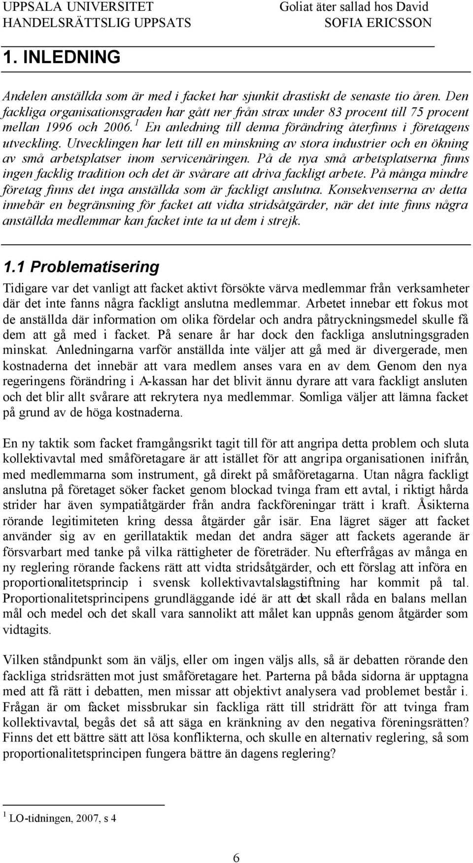 Utvecklingen har lett till en minskning av stora industrier och en ökning av små arbetsplatser inom servicenäringen.