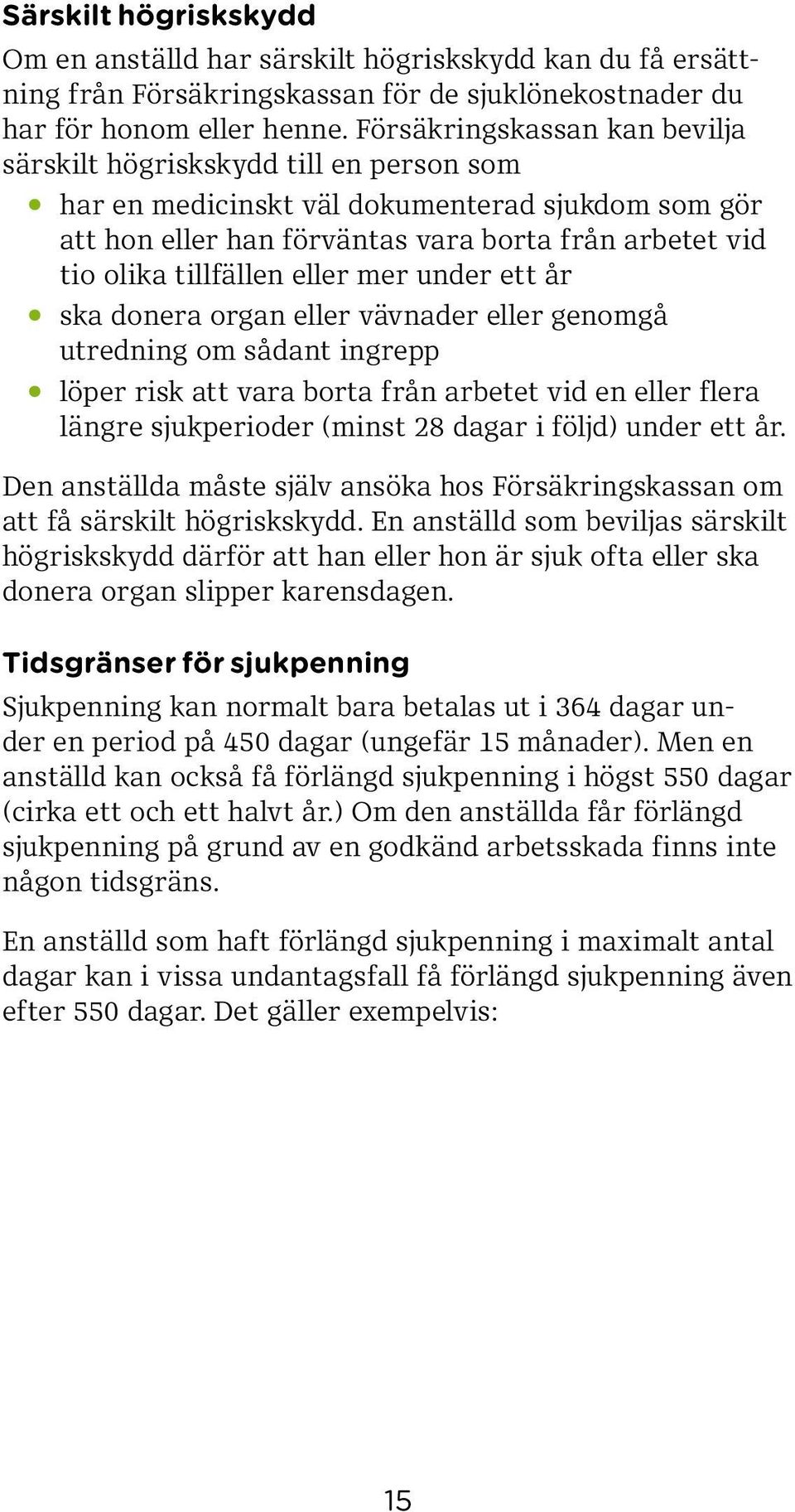 eller mer under ett år ska donera organ eller vävnader eller genomgå utredning om sådant ingrepp löper risk att vara borta från arbetet vid en eller flera längre sjukperioder (minst 28 dagar i följd)