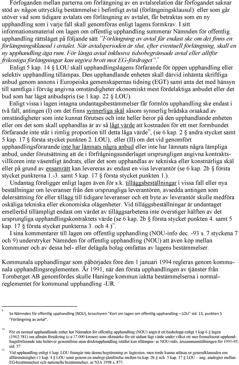 I sitt informationsmaterial om lagen om offentlig upphandling summerar Nämnden för offentlig upphandling rättsläget på följande sätt Förlängning av avtal får endast ske om det finns en