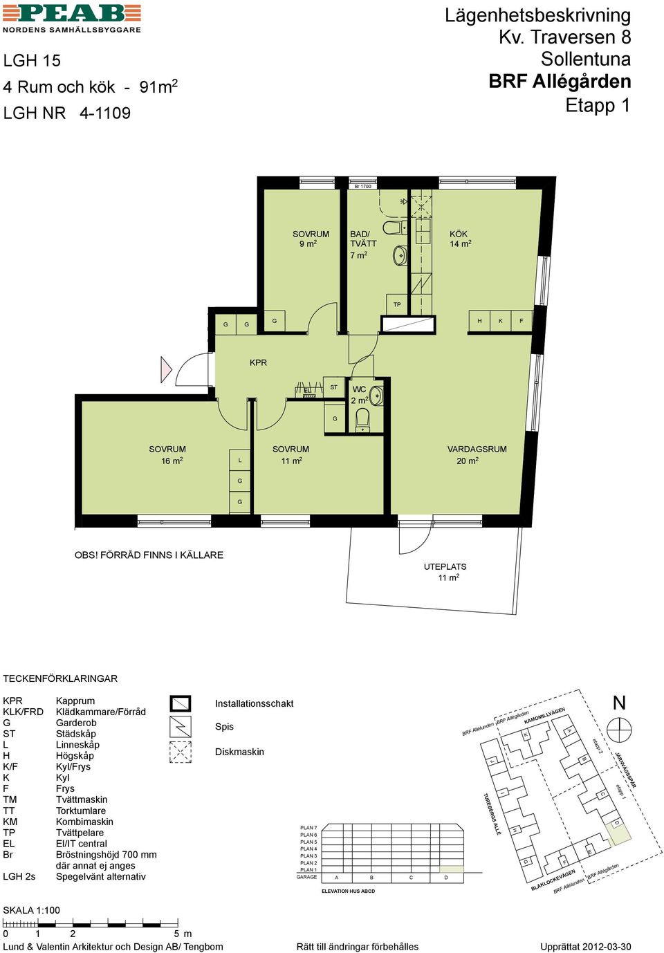 ÖRRÅD IS I ÄR 4 Ro - 91 m 2 UTPTS 91 m 2 11 m 2 TCÖRRIR PR /RD / M 2s S 1:100 apprum lädkammare/örråd arderob inneskåp ögskåp