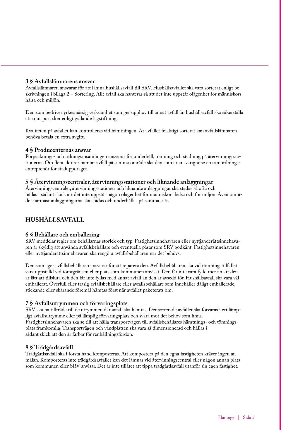 Den som bedriver yrkesmässig verksamhet som ger upphov till annat avfall än hushållsavfall ska säkerställa att transport sker enligt gällande lagstiftning.