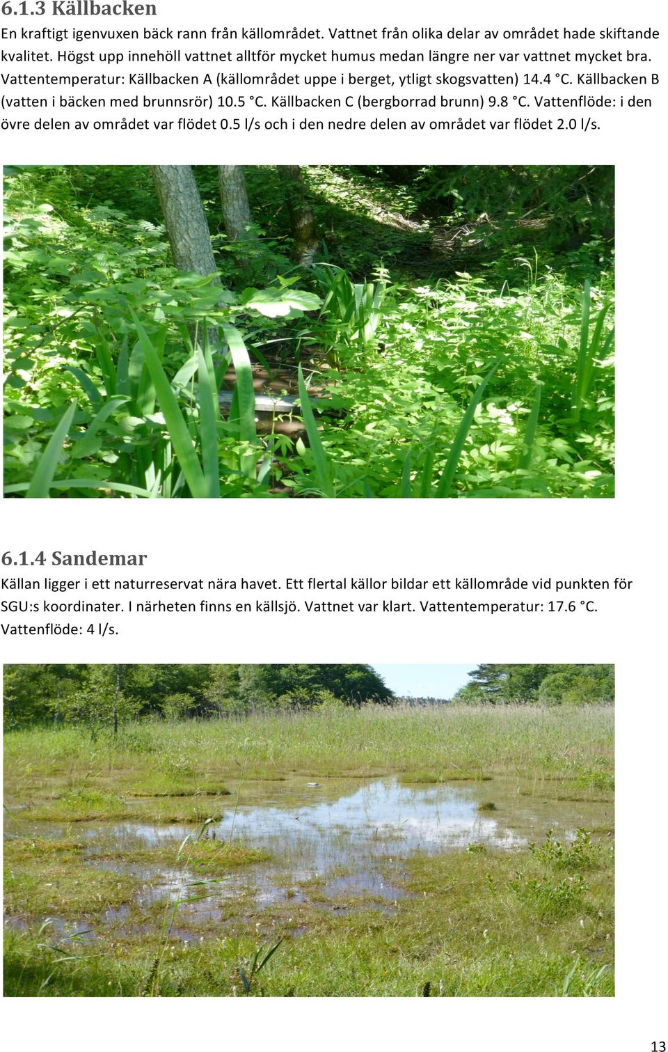 KällbackenB (vattenibäckenmedbrunnsrör)10.5 C.KällbackenC(bergborradbrunn)9.8 C.Vattenflöde:iden övredelenavområdetvarflödet0.