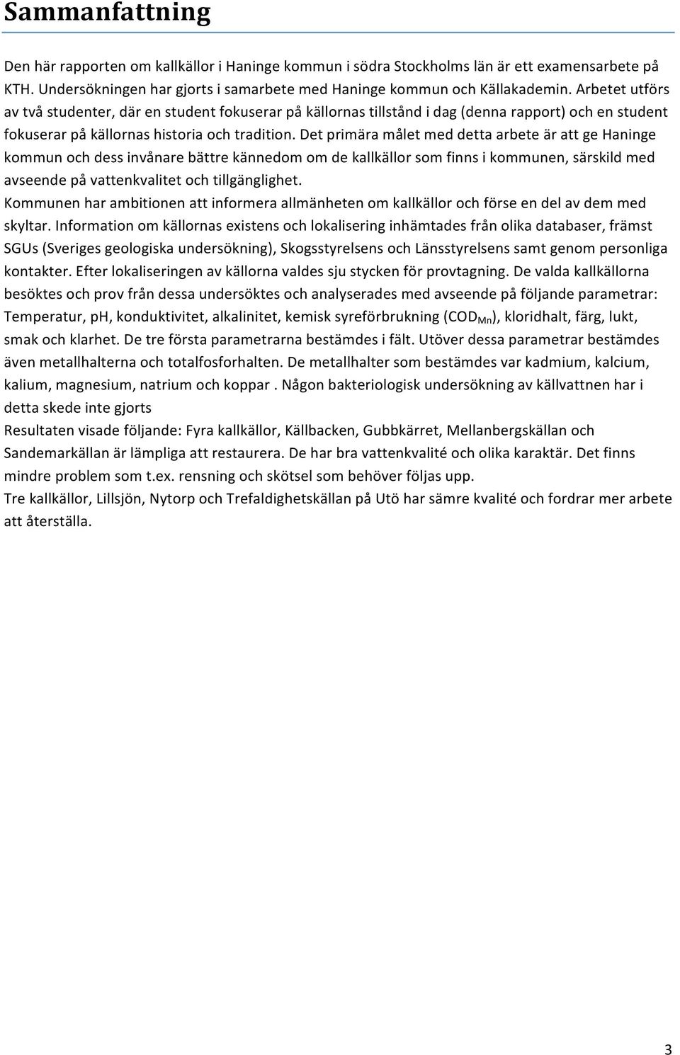 detprimäramåletmeddettaarbeteärattgehaninge kommunochdessinvånarebättrekännedomomdekallkällorsomfinnsikommunen,särskildmed avseendepåvattenkvalitetochtillgänglighet.