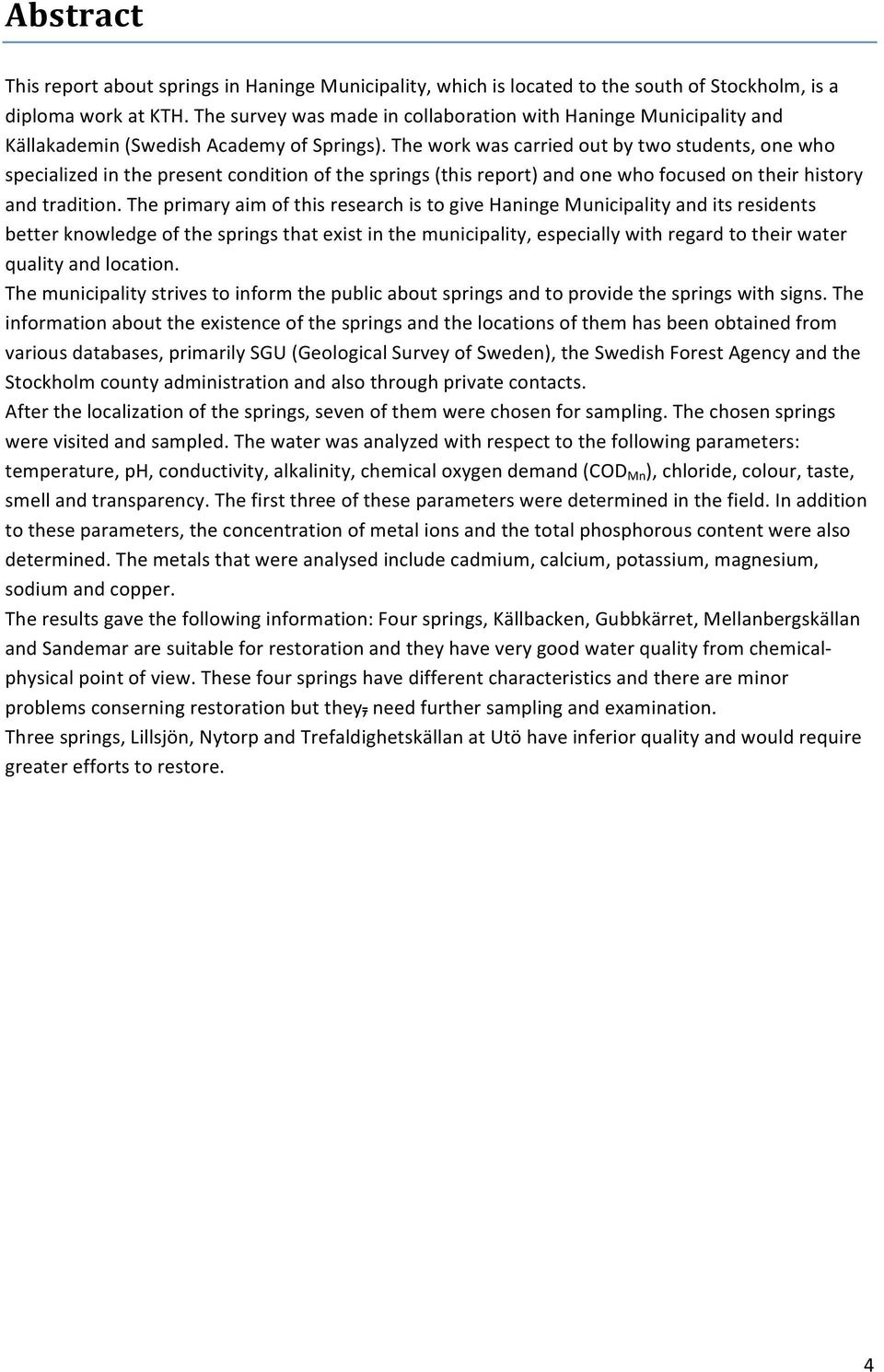 Theworkwascarriedoutbytwostudents,onewho specializedinthepresentconditionofthesprings(thisreport)andonewhofocusedontheirhistory andtradition.