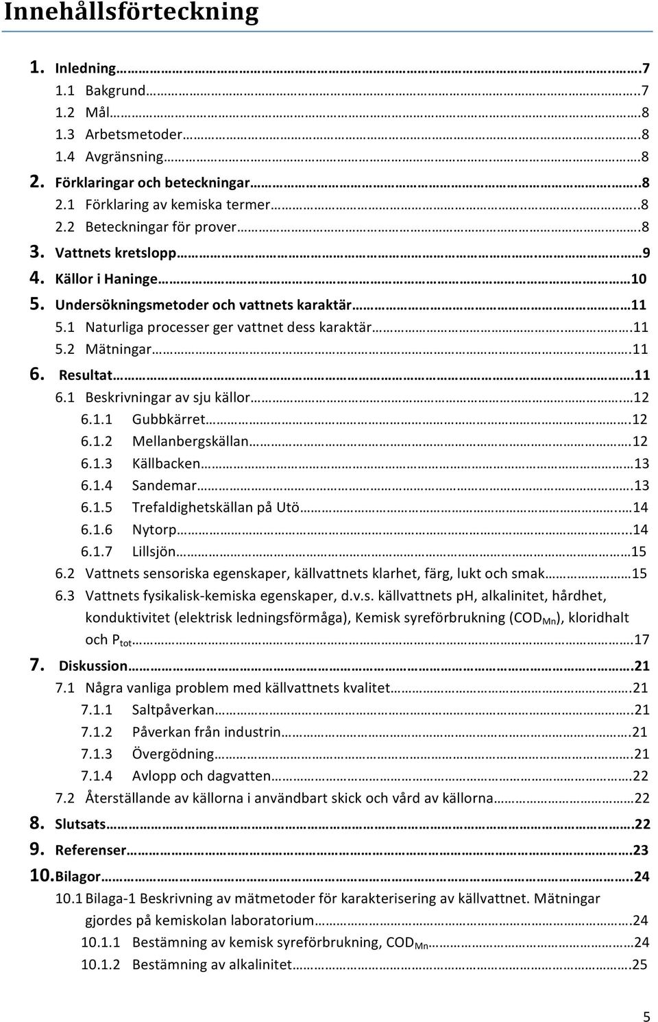 12 6.1.1 Gubbkärret.12 6.1.2 Mellanbergskällan.12 6.1.3 Källbacken 13 6.1.4 Sandemar.13 6.1.5 TrefaldighetskällanpåUtö.. 14 6.1.6 Nytorp...14 6.1.7 Lillsjön 15 6.