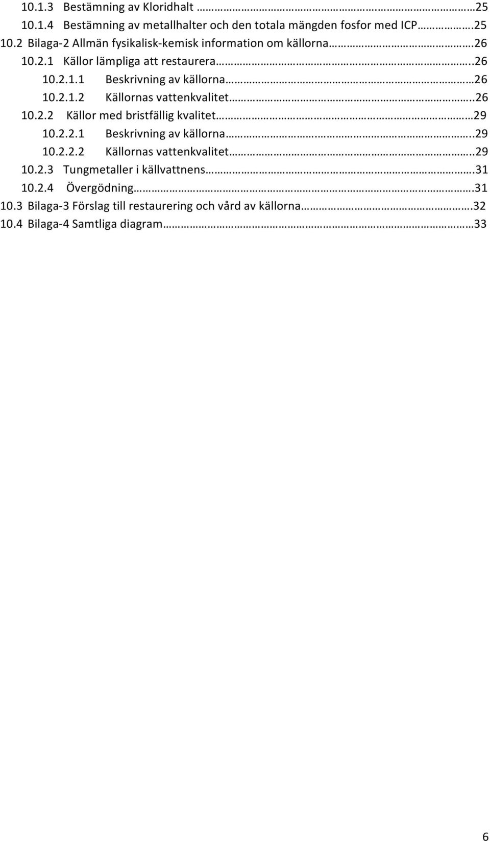 2.2.1 Beskrivningavkällorna...29 10.2.2.2 Källornasvattenkvalitet..29 10.2.3 Tungmetallerikällvattnens.31 10.
