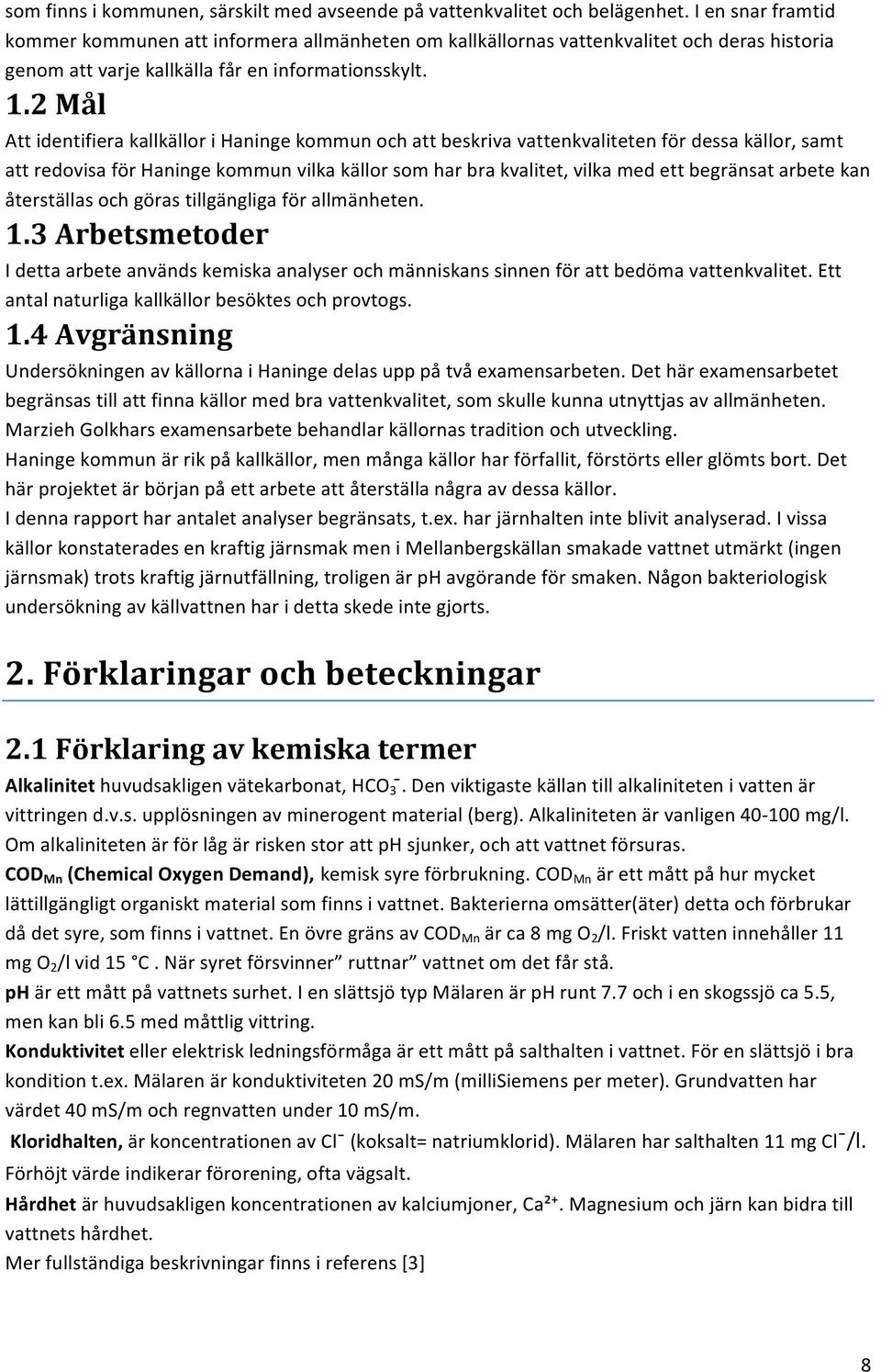 2Mål AttidentifierakallkälloriHaningekommunochattbeskrivavattenkvalitetenfördessakällor,samt attredovisaförhaningekommunvilkakällorsomharbrakvalitet,vilkamedettbegränsatarbetekan