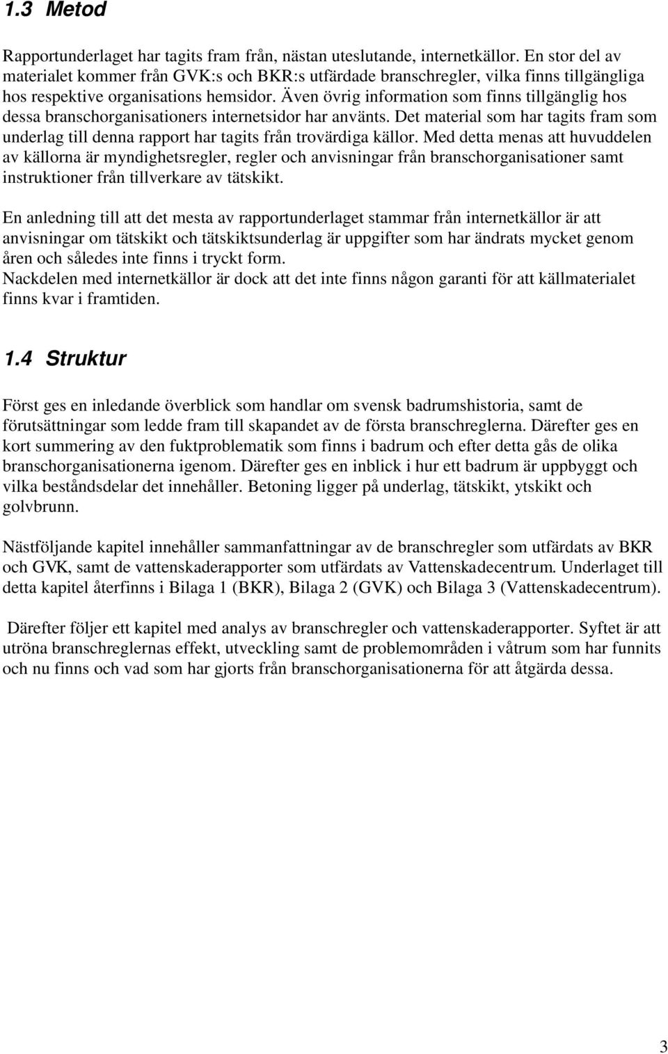 Även övrig information som finns tillgänglig hos dessa branschorganisationers internetsidor har använts.