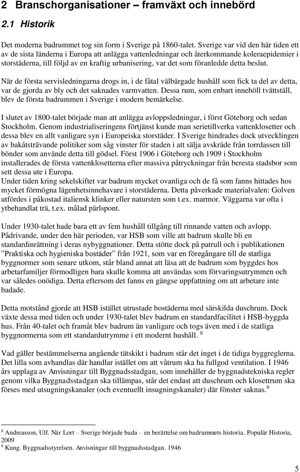 föranledde detta beslut. När de första servisledningarna drogs in, i de fåtal välbärgade hushåll som fick ta del av detta, var de gjorda av bly och det saknades varmvatten.