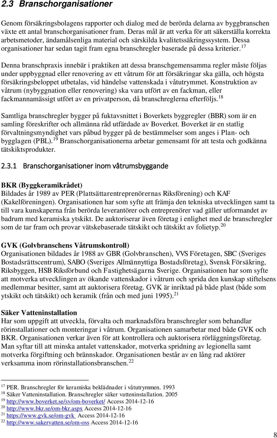 Dessa organisationer har sedan tagit fram egna branschregler baserade på dessa kriterier.