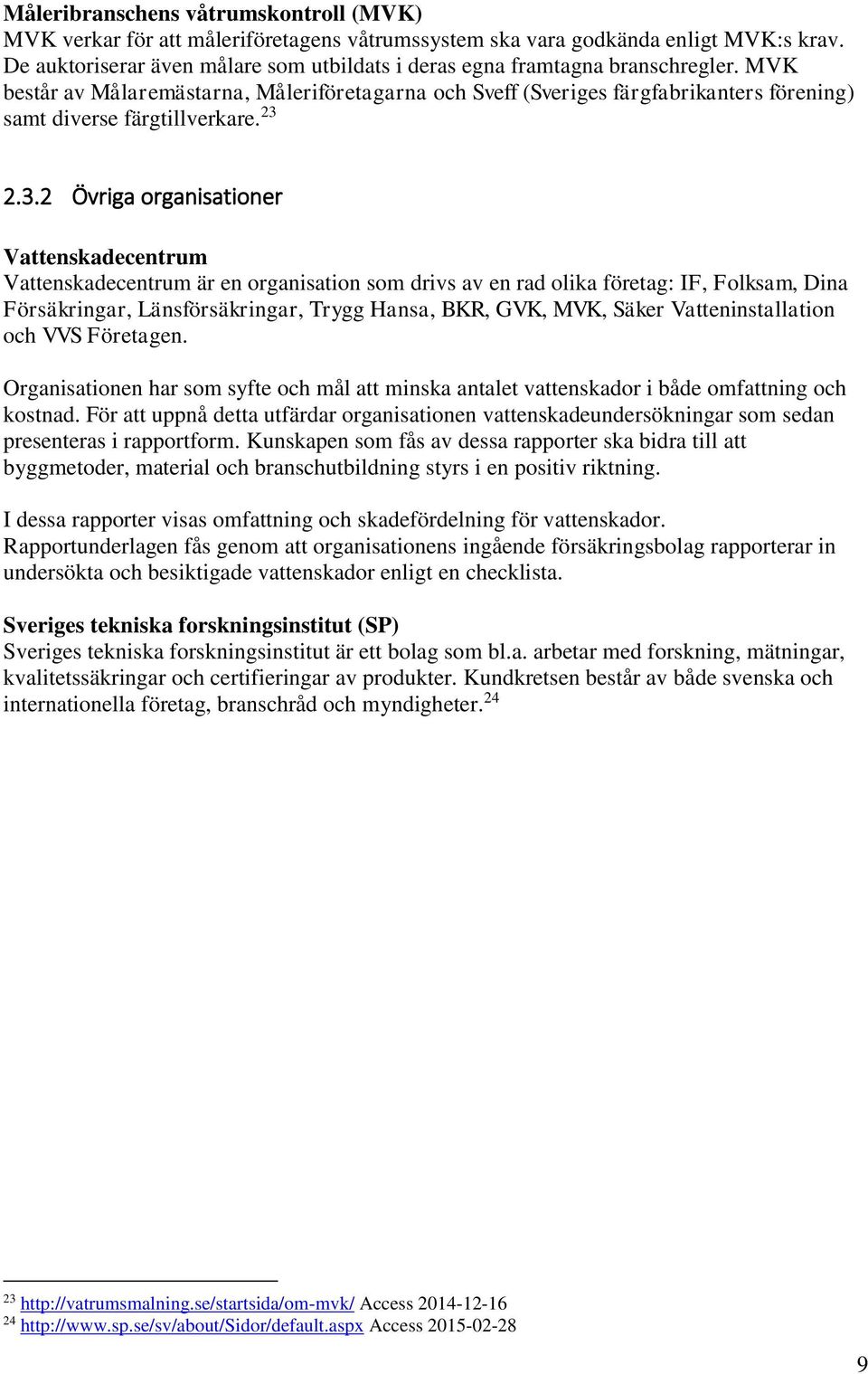 MVK består av Målaremästarna, Måleriföretagarna och Sveff (Sveriges färgfabrikanters förening) samt diverse färgtillverkare. 23 