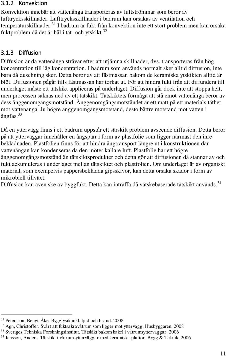 transporteras från hög koncentration till låg koncentration. I badrum som används normalt sker alltid diffusion, inte bara då duschning sker.