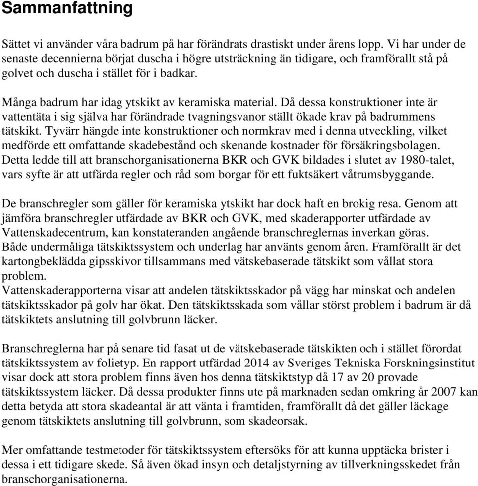 Många badrum har idag ytskikt av keramiska material. Då dessa konstruktioner inte är vattentäta i sig själva har förändrade tvagningsvanor ställt ökade krav på badrummens tätskikt.