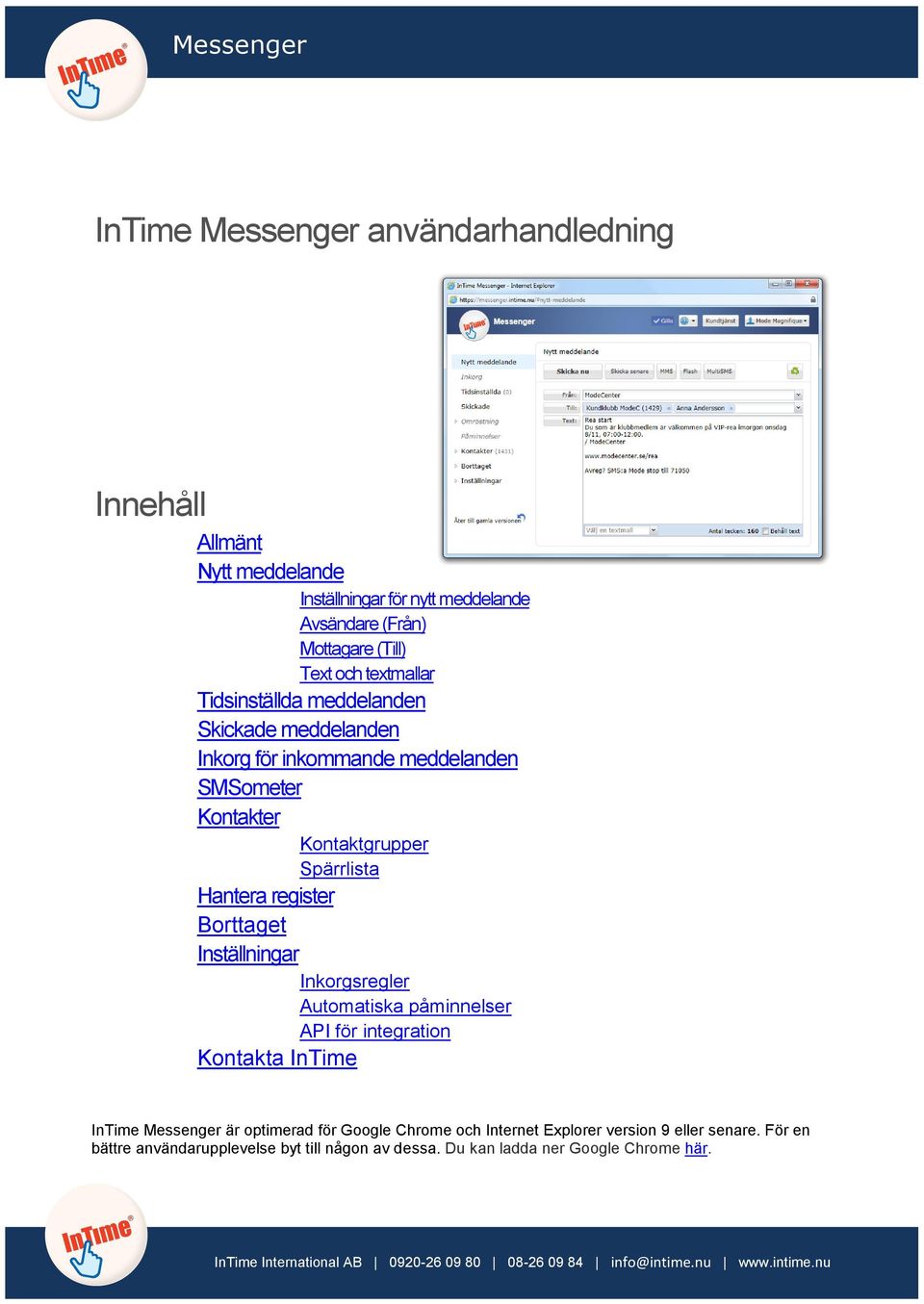 Inkorgsregler Automatiska påminnelser API för integration Kontakta InTime InTime Messenger är optimerad för Google Chrome och Internet Explorer version 9 eller senare.